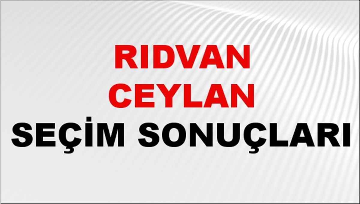 Rıdvan Ceylan Seçim Sonuçları 2024 Canlı: 31 Mart 2024 Türkiye Rıdvan Ceylan Yerel Seçim Sonucu ve İlçe İlçe YSK Oy Sonuçları Son Dakika