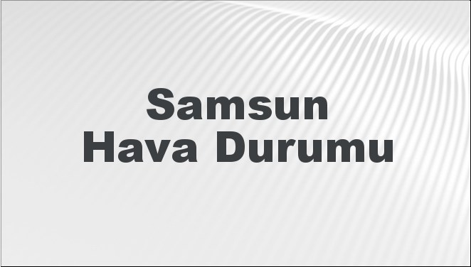 Samsun Hava Durumu 22 Eylül 2024