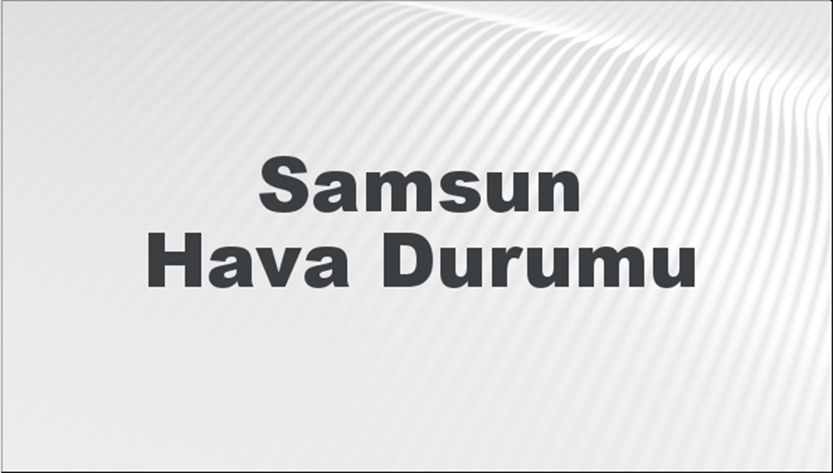 Samsun Hava Durumu 24 Mart 2024