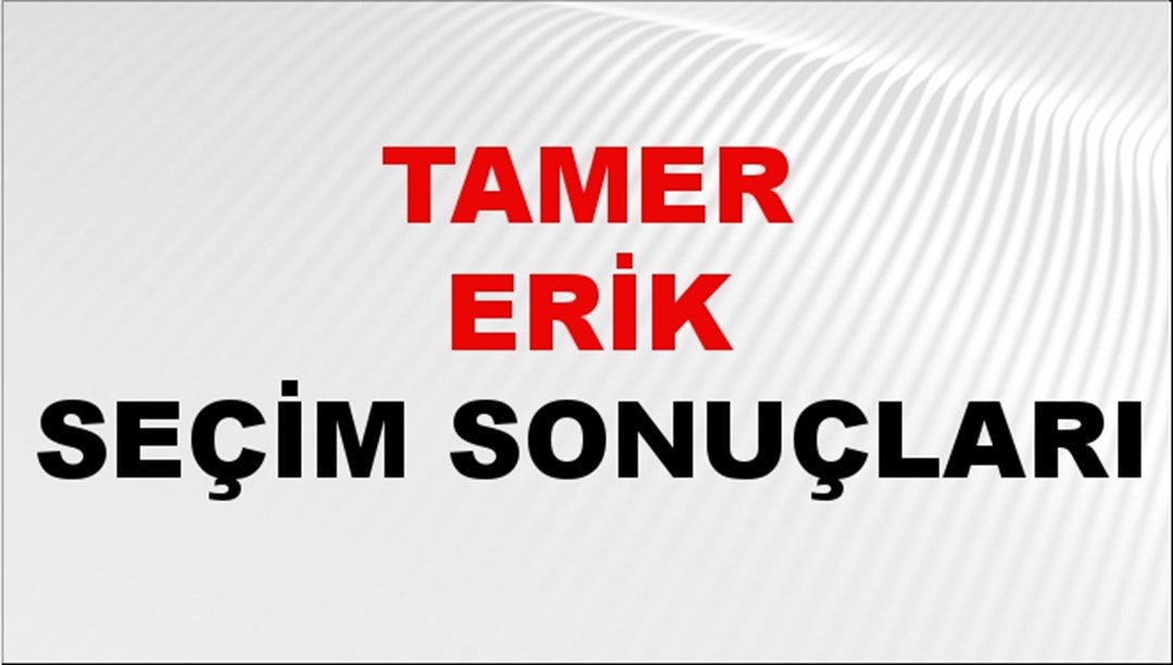 Tamer Erik Seçim Sonuçları 2024 Canlı: 31 Mart 2024 Türkiye Tamer Erik Yerel Seçim Sonucu ve İlçe İlçe YSK Oy Sonuçları Son Dakika