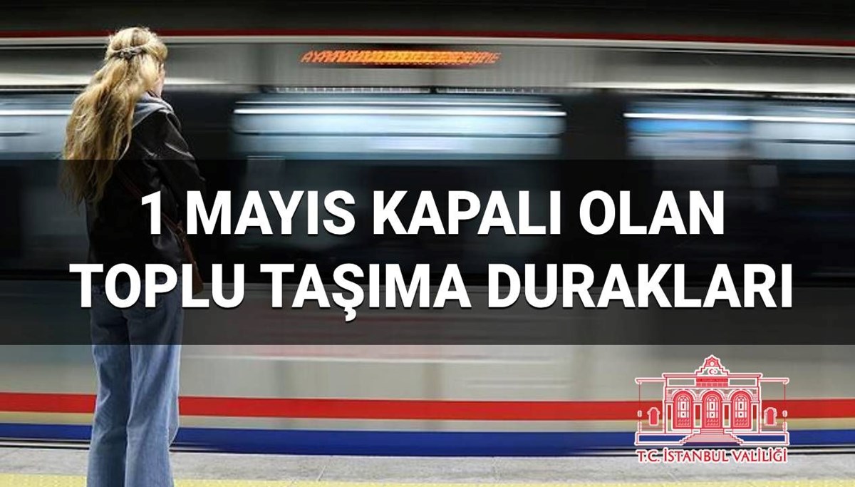 1 Mayıs'ta hangi toplu taşıma durakları kapalı? Metro, metrobüs, tramvay ve vapurlar açık mı, kapalı mı, çalışıyor mu?