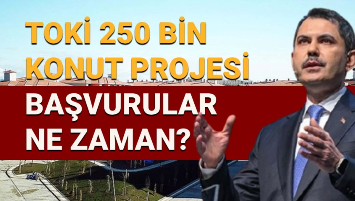 TOKİ 250 bin konut başvuruları başlıyor mu, ne zaman? TOKİ 250 bin konut yapılacak iller