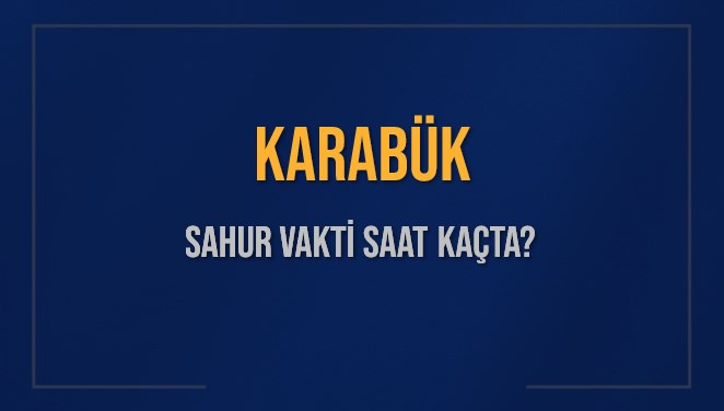 KARABÜK SAHUR VAKTİ SAAT KAÇTA? KARABÜK Sahur Vakitleri Ne Kadar Kaldı? KARABÜK İçin Sahur Saatleri Saat Kaçta Bitiyor? Diyanet 9 Mart 2025 KARABÜK İmsak Vakti Saat Kaçta Okunuyor?