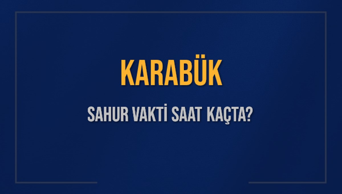 KARABÜK SAHUR VAKTİ SAAT KAÇTA? KARABÜK Sahur Vakitleri Ne Kadar Kaldı? KARABÜK İçin Sahur Saatleri Saat Kaçta Bitiyor? Diyanet 9 Mart 2025 KARABÜK İmsak Vakti Saat Kaçta Okunuyor? KARABÜK SAHUR VAKTİ SAAT KAÇTA? KARABÜK Sahur Vakitleri Ne Kadar Kaldı? KARABÜK İçin Sahur Saatleri Saat Kaçta Bitiyor? Diyanet 9 Mart 2025 KARABÜK İmsak Vakti Saat Kaçta Okunuyor?
