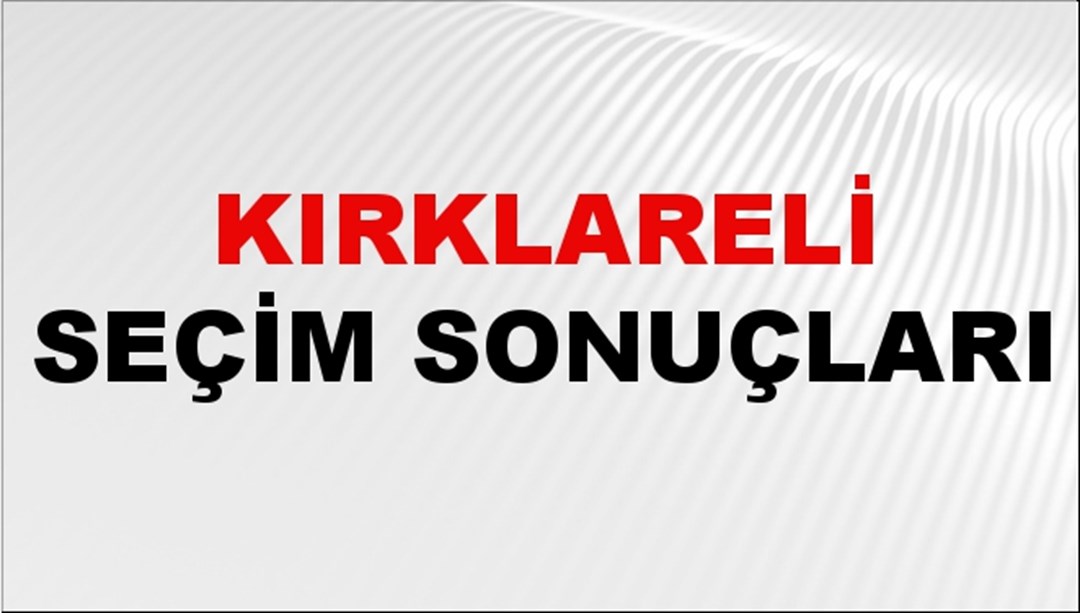 Kırklareli Seçim Sonuçları 2024 Canlı: 31 Mart 2024 Türkiye Kırklareli Yerel Seçim Sonucu ve YSK İlçe İlçe Oy Sonuçları Son Dakika