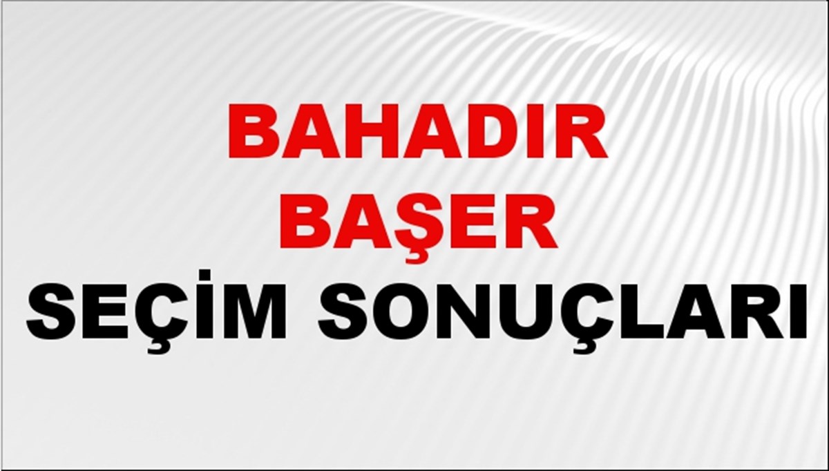 Bahadır Başer Seçim Sonuçları 2024 Canlı: 31 Mart 2024 Türkiye Bahadır Başer Yerel Seçim Sonucu ve İlçe İlçe YSK Oy Sonuçları Son Dakika