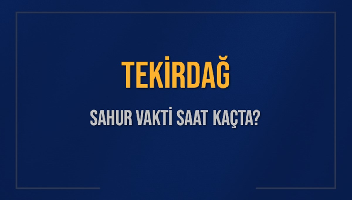 TEKİRDAĞ SAHUR VAKTİ SAAT KAÇTA? TEKİRDAĞ Sahur Vakitleri Ne Kadar Kaldı? TEKİRDAĞ İçin Sahur Saatleri Saat Kaçta Bitiyor? Diyanet 9 Mart 2025 TEKİRDAĞ İmsak Vakti Saat Kaçta Okunuyor? TEKİRDAĞ SAHUR VAKTİ SAAT KAÇTA? TEKİRDAĞ Sahur Vakitleri Ne Kadar Kaldı? TEKİRDAĞ İçin Sahur Saatleri Saat Kaçta Bitiyor? Diyanet 9 Mart 2025 TEKİRDAĞ İmsak Vakti Saat Kaçta Okunuyor?