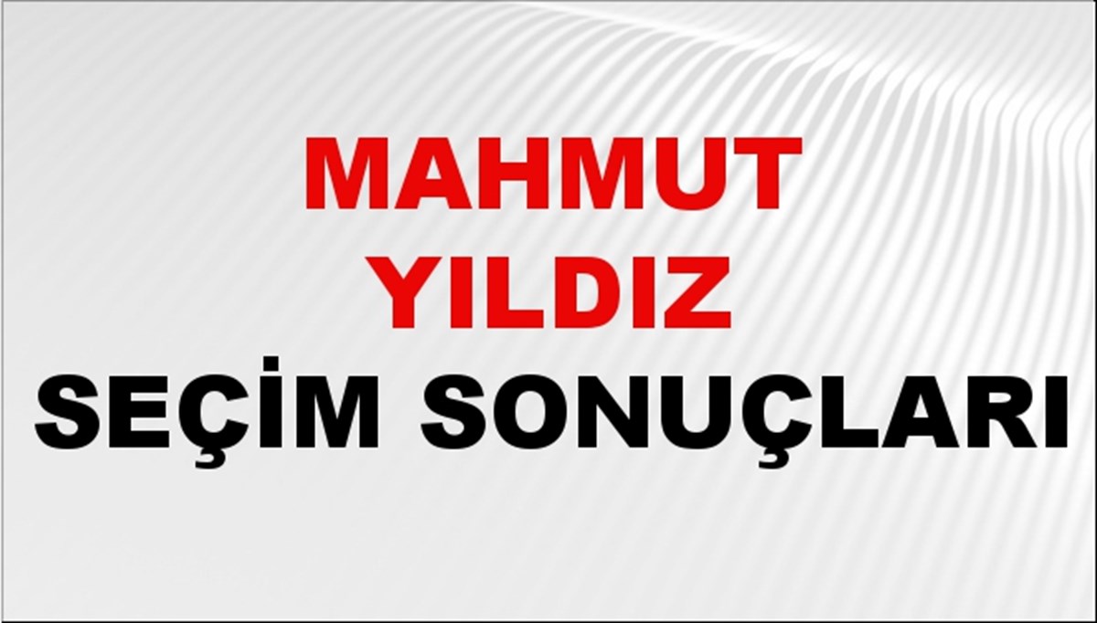 Mahmut Yıldız Seçim Sonuçları 2024 Canlı: 31 Mart 2024 Türkiye Mahmut Yıldız Yerel Seçim Sonucu ve İlçe İlçe YSK Oy Sonuçları Son Dakika