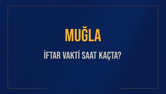 MUĞLA İFTAR VAKTİ SAAT KAÇTA OKUNUYOR? MUĞLA İçin İftar Saatleri Ne Kadar Kaldı? MUĞLA İftar Vakitleri Kaç Dakika Var? Diyanet 10 Mart 2025 MUĞLA Akşam Ezanı Bugün Ne Zaman Okunacak?