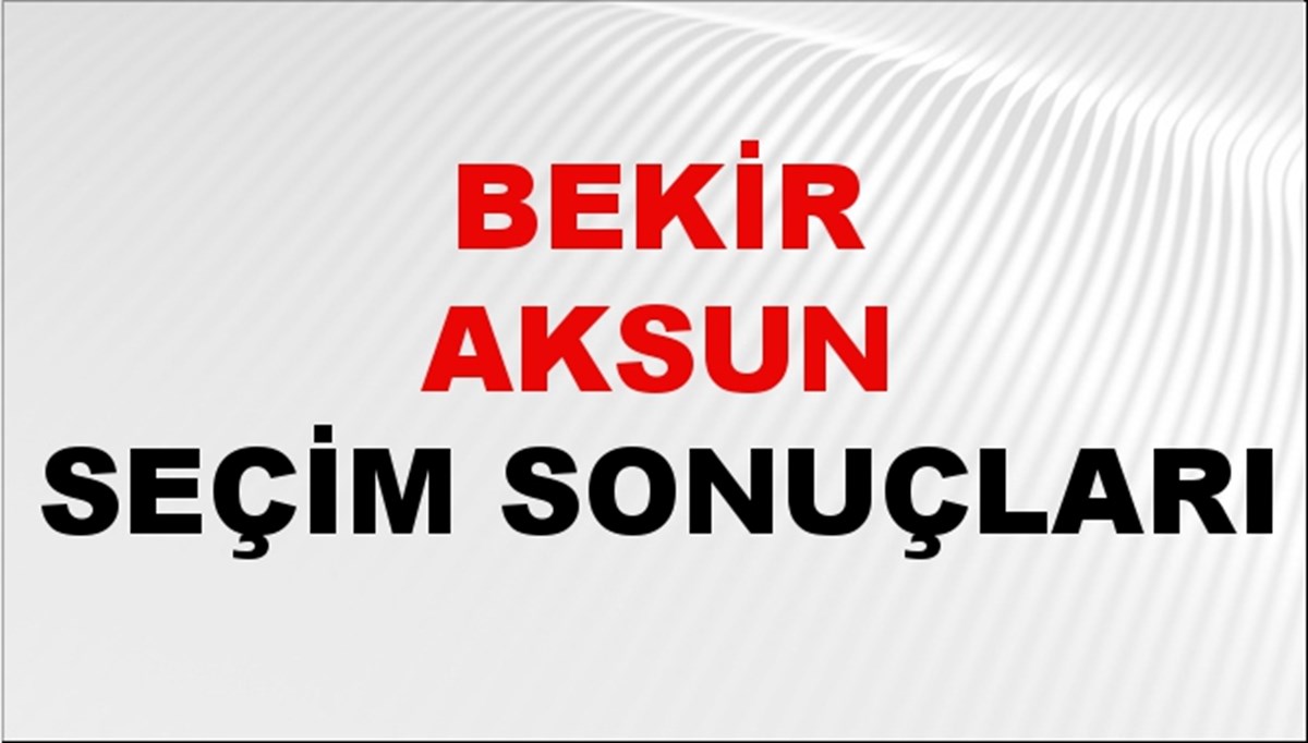 Bekir Aksun Seçim Sonuçları 2024 Canlı: 31 Mart 2024 Türkiye Bekir Aksun Yerel Seçim Sonucu ve İlçe İlçe YSK Oy Sonuçları Son Dakika