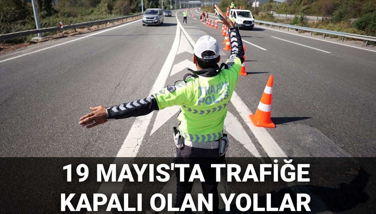 19 Mayıs'ta trafiğe kapalı olan yollar: 19 Mayıs'ta Ankara'da hangi yollar trafiğe kapalı?