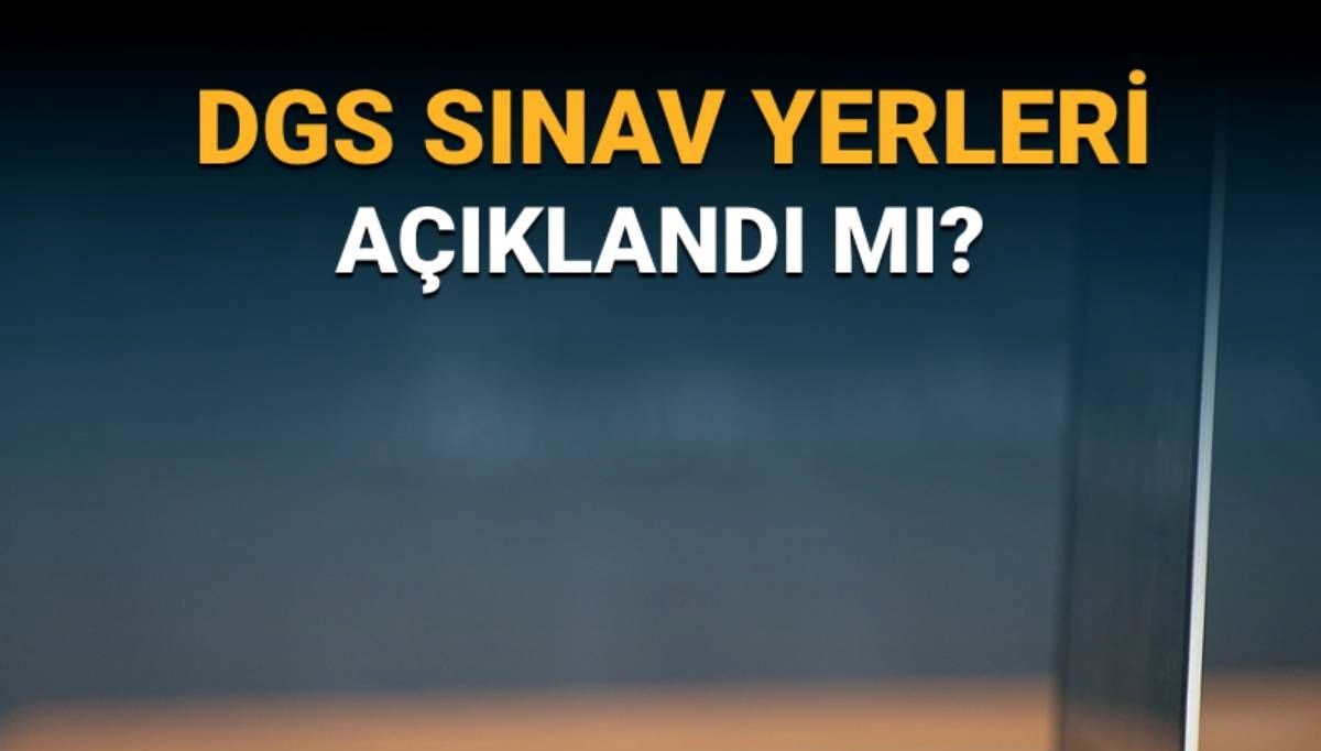 2025 DGS sınav yerleri açıklandı mı? Sınav yerleri, salon no bilgisi için DGS sınav giriş belgesinde