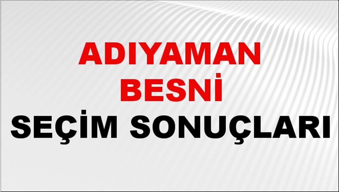 Adıyaman BESNİ Seçim Sonuçları 2024 Canlı: 31 Mart 2024 Türkiye BESNİ Yerel Seçim Sonucu ve YSK Oy Sonuçları Son Dakika