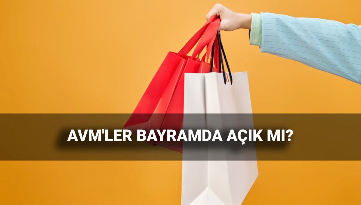 Bayram tatilinde AVM'ler açık mı, kapalı mı? 2025 Kurban Bayramı'nda 6-7-8-9 Haziran alıveriş merkezi çalışma saatleri