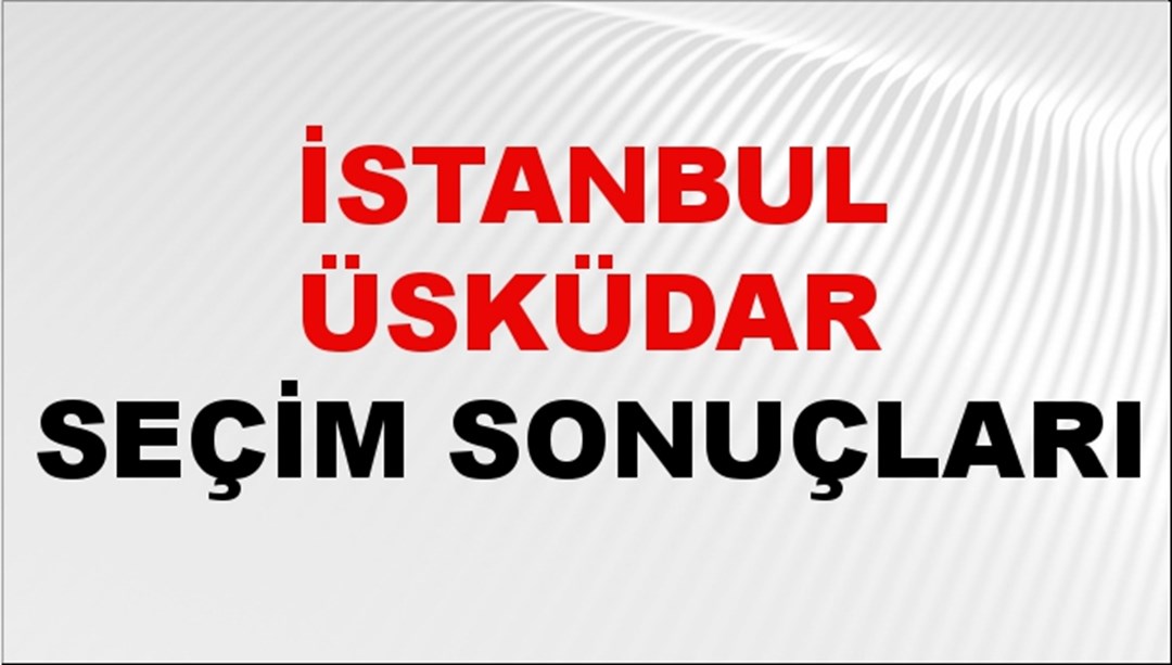 İstanbul ÜSKÜDAR Seçim Sonuçları 2024 Canlı: 31 Mart 2024 Türkiye ÜSKÜDAR Yerel Seçim Sonucu ve YSK Oy Sonuçları Son Dakika