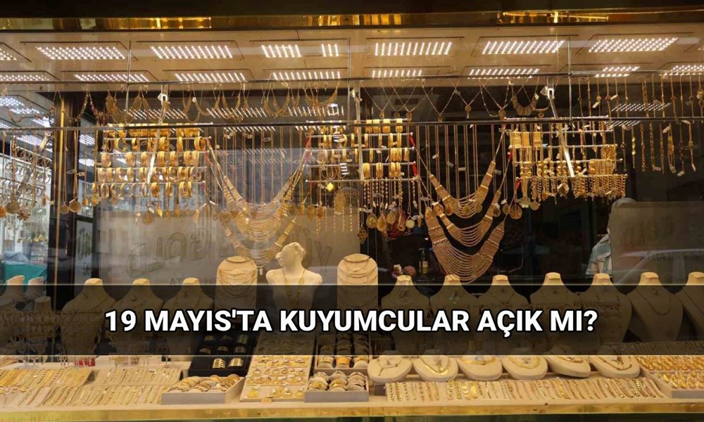 Kuyumcular 19 Mayıs'ta açık mı? Pazartesi (Yarın) kuyumcular çalışıyor mu, kapalı mı? 72 NppUNNyDIEmDMWahvTMpNg