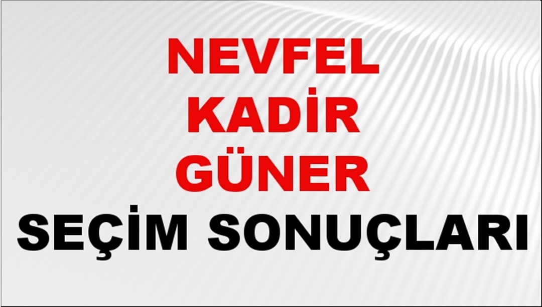 Nevfel Kadir Güner Seçim Sonuçları 2024 Canlı: 31 Mart 2024 Türkiye Nevfel Kadir Güner Yerel Seçim Sonucu ve İlçe İlçe YSK Oy Sonuçları Son Dakika
