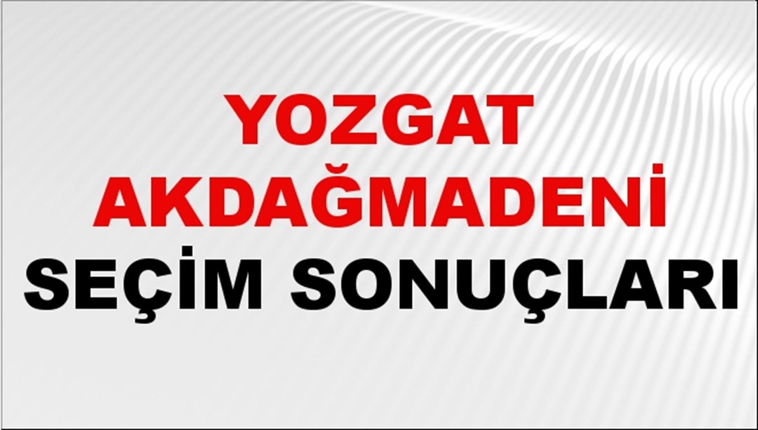 Yozgat AKDAĞMADENİ Seçim Sonuçları 2024 Canlı: 31 Mart 2024 Türkiye AKDAĞMADENİ Yerel Seçim Sonucu ve YSK Oy Sonuçları Son Dakika