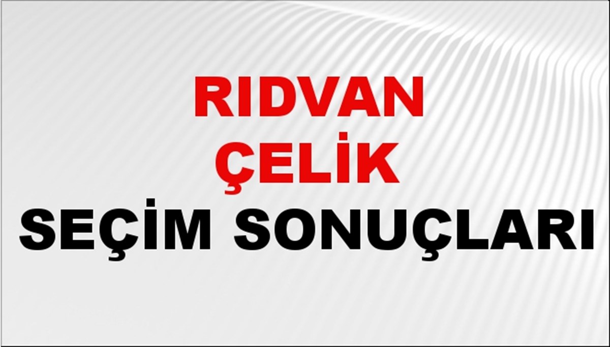 Rıdvan Çelik Seçim Sonuçları 2024 Canlı: 31 Mart 2024 Türkiye Rıdvan Çelik Yerel Seçim Sonucu ve İlçe İlçe YSK Oy Sonuçları Son Dakika