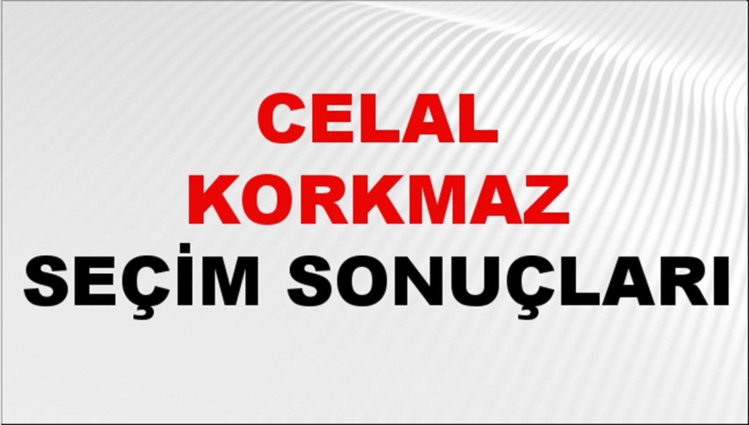 Celal Korkmaz Seçim Sonuçları 2024 Canlı: 31 Mart 2024 Türkiye Celal Korkmaz Yerel Seçim Sonucu ve İlçe İlçe YSK Oy Sonuçları Son Dakika