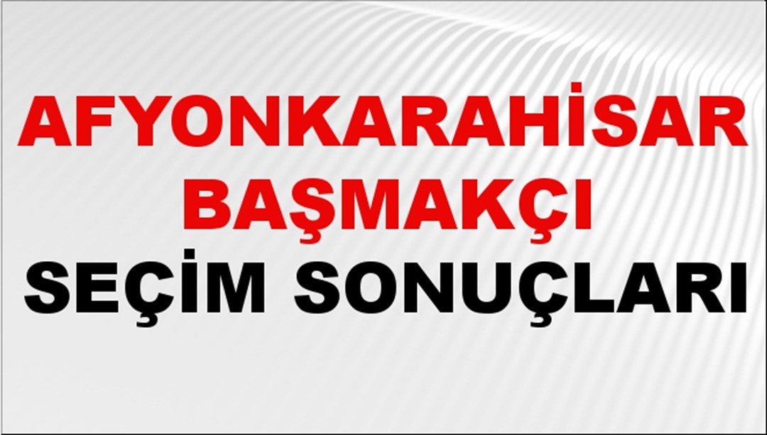 Afyonkarahisar BAŞMAKÇI Seçim Sonuçları 2024 Canlı: 31 Mart 2024 Türkiye BAŞMAKÇI Yerel Seçim Sonucu ve YSK Oy Sonuçları Son Dakika