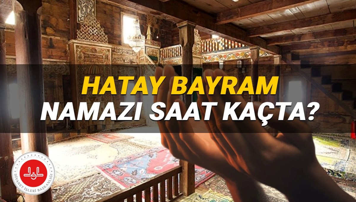 Hatay bayram namazı saati 2025: Hatay'da bayram namazı saat kaçta? (Diyanet Kurban Bayramı namazı vakitleri)