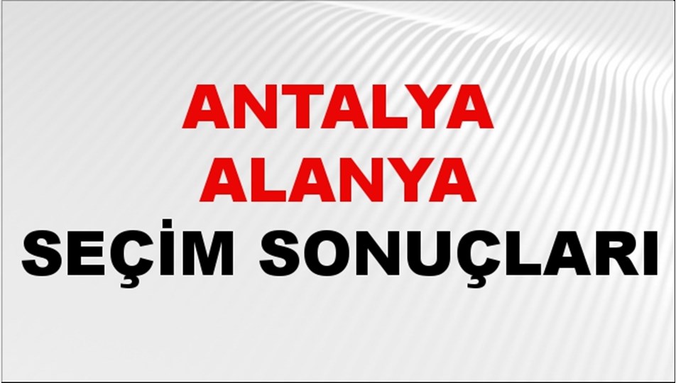 Antalya ALANYA Seçim Sonuçları 2024 Canlı: 31 Mart 2024 Türkiye ALANYA Yerel Seçim Sonucu ve YSK Oy Sonuçları Son Dakika
