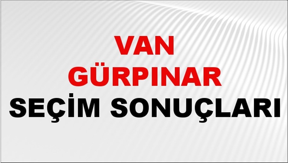 Van GÜRPINAR Seçim Sonuçları 2024 Canlı: 31 Mart 2024 Türkiye GÜRPINAR Yerel Seçim Sonucu ve YSK Oy Sonuçları Son Dakika