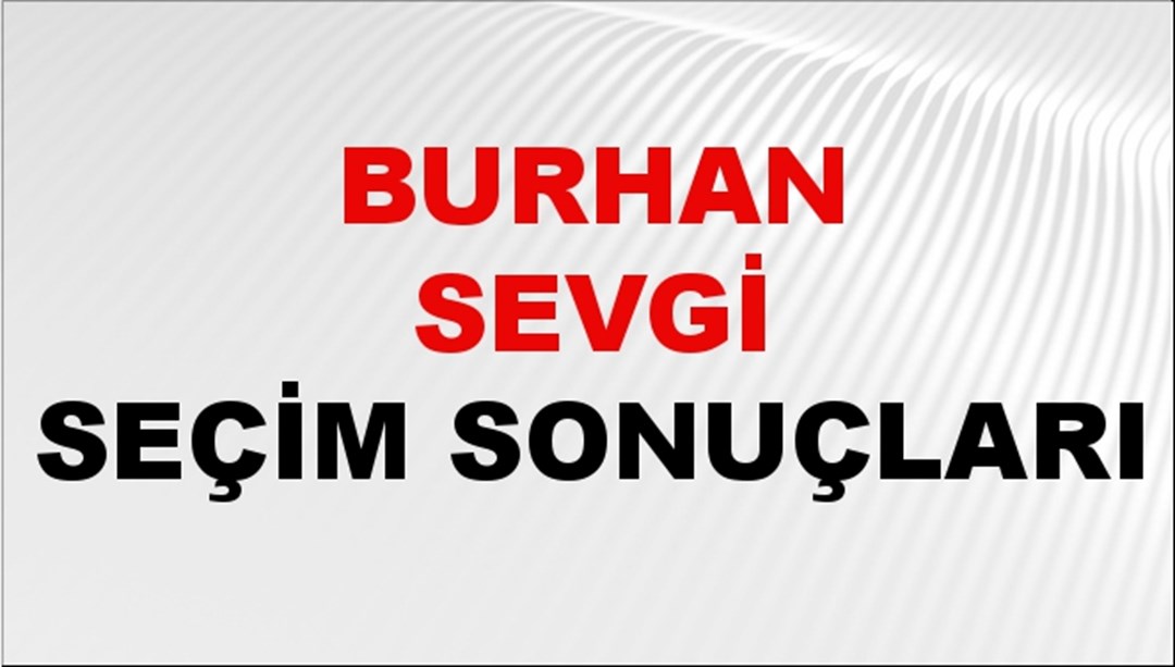 Burhan Sevgi Seçim Sonuçları 2024 Canlı: 31 Mart 2024 Türkiye Burhan Sevgi Yerel Seçim Sonucu ve İlçe İlçe YSK Oy Sonuçları Son Dakika