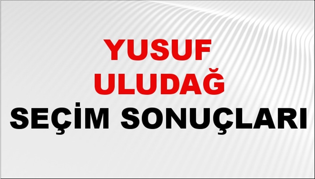 Yusuf Uludağ Seçim Sonuçları 2024 Canlı: 31 Mart 2024 Türkiye Yusuf Uludağ Yerel Seçim Sonucu ve İlçe İlçe YSK Oy Sonuçları Son Dakika