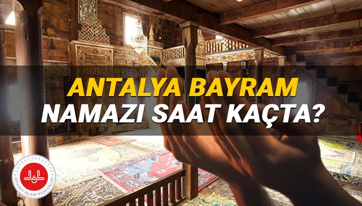 Antalya bayram namazı saati 2025: Antalya'da bayram namazı saat kaçta? (Diyanet Kurban Bayramı namazı vakitleri)