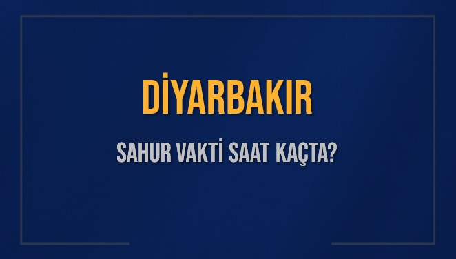 DİYARBAKIR SAHUR VAKTİ SAAT KAÇTA? DİYARBAKIR Sahur Vakitleri Ne Kadar Kaldı? DİYARBAKIR İçin Sahur Saatleri Saat Kaçta Bitiyor? Diyanet 7 Mart 2025 DİYARBAKIR İmsak Vakti Saat Kaçta Okunuyor?