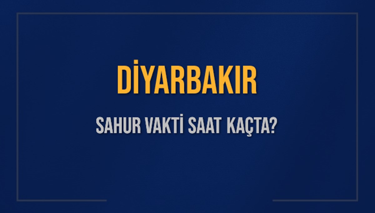 DİYARBAKIR SAHUR VAKTİ SAAT KAÇTA? DİYARBAKIR Sahur Vakitleri Ne Kadar Kaldı? DİYARBAKIR İçin Sahur Saatleri Saat Kaçta Bitiyor? Diyanet 7 Mart 2025 DİYARBAKIR İmsak Vakti Saat Kaçta Okunuyor? DİYARBAKIR SAHUR VAKTİ SAAT KAÇTA? DİYARBAKIR Sahur Vakitleri Ne Kadar Kaldı? DİYARBAKIR İçin Sahur Saatleri Saat Kaçta Bitiyor? Diyanet 7 Mart 2025 DİYARBAKIR İmsak Vakti Saat Kaçta Okunuyor?