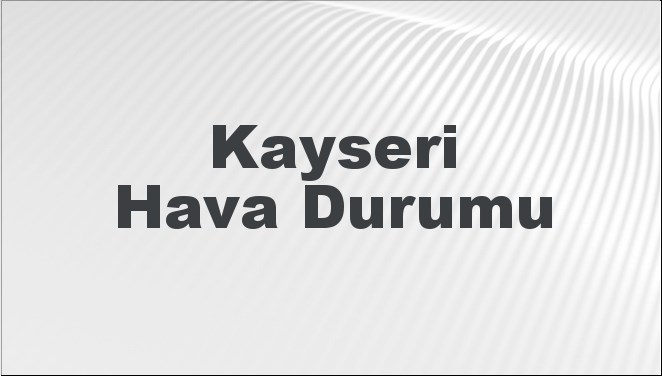 Kayseri Hava Durumu 6 Ekim 2024