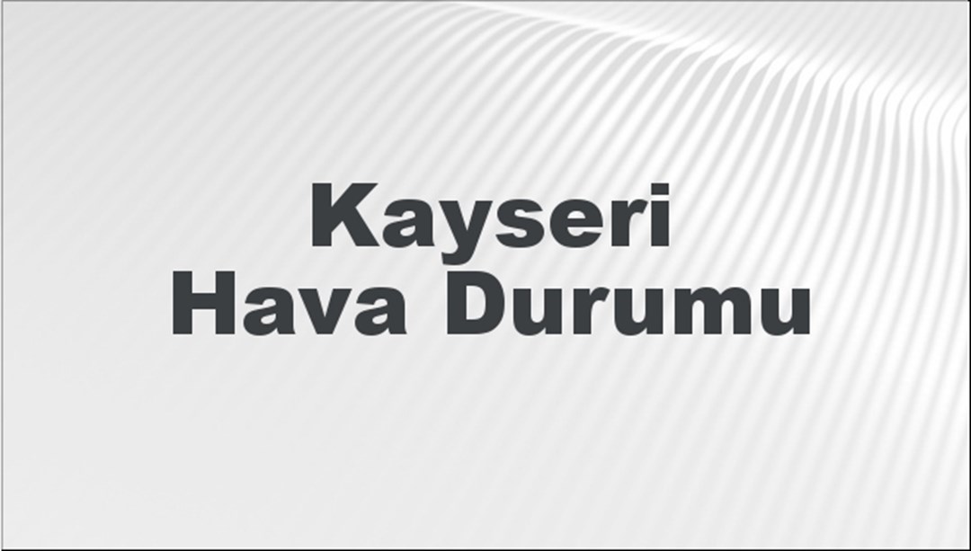 Kayseri Hava Durumu 26 Mayıs 2024