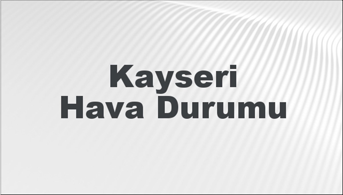 Kayseri Hava Durumu 19 Mayıs 2024