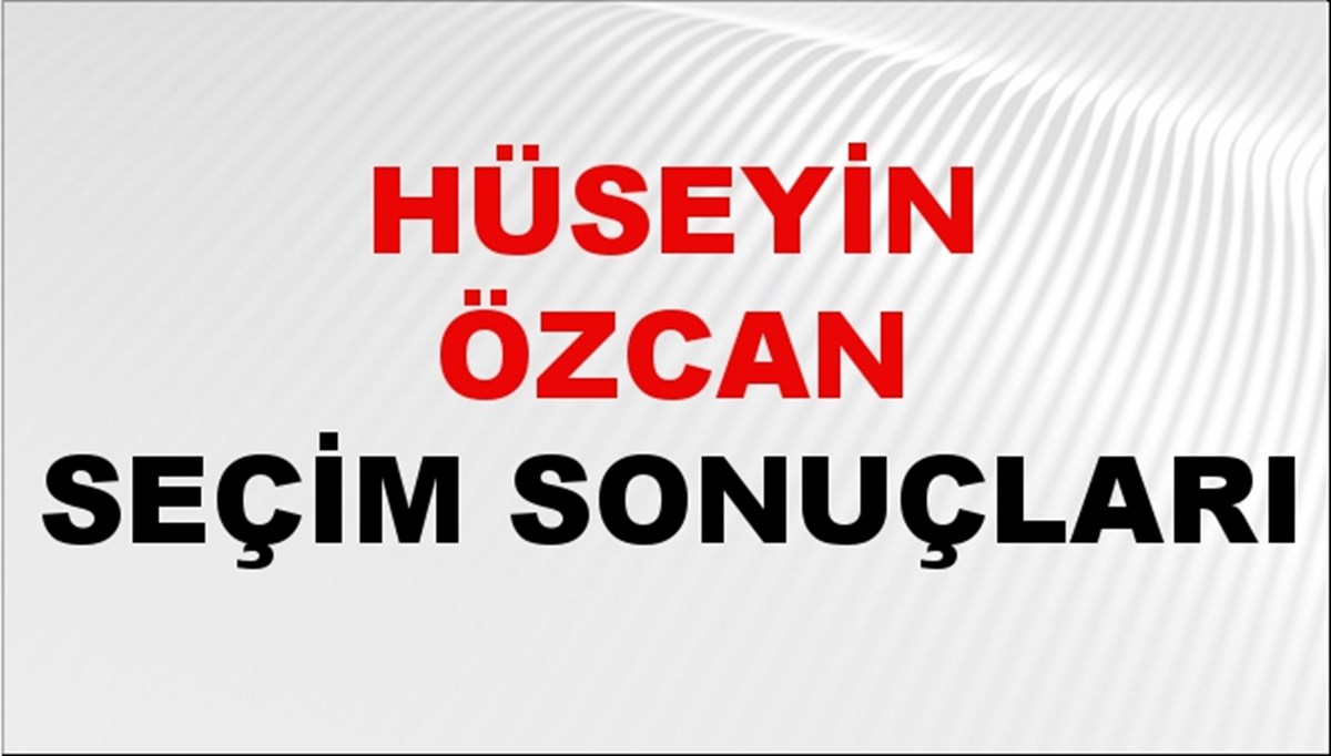 Hüseyin Özcan Seçim Sonuçları 2024 Canlı: 31 Mart 2024 Türkiye Hüseyin Özcan Yerel Seçim Sonucu ve İlçe İlçe YSK Oy Sonuçları Son Dakika