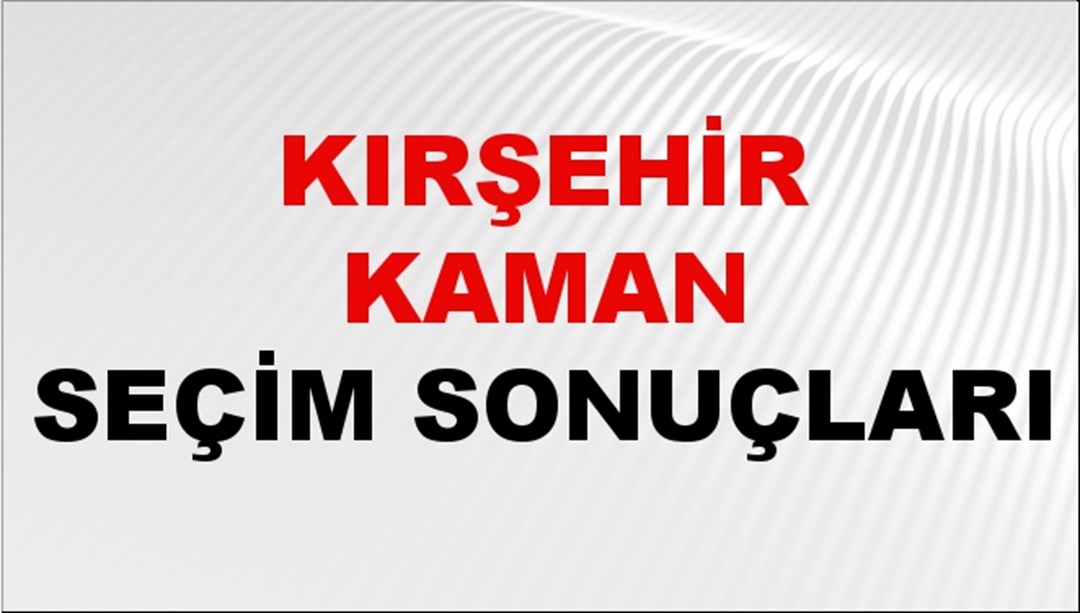 Kırşehir KAMAN Seçim Sonuçları 2024 Canlı: 31 Mart 2024 Türkiye KAMAN Yerel Seçim Sonucu ve YSK Oy Sonuçları Son Dakika