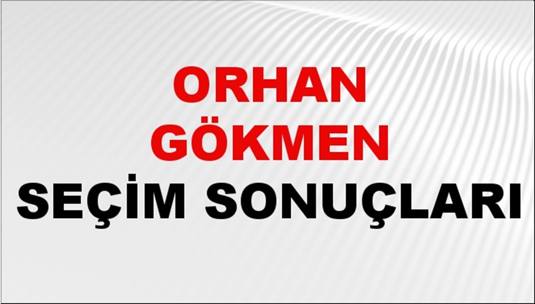 Orhan Gökmen Seçim Sonuçları 2024 Canlı: 31 Mart 2024 Türkiye Orhan Gökmen Yerel Seçim Sonucu ve İlçe İlçe YSK Oy Sonuçları Son Dakika