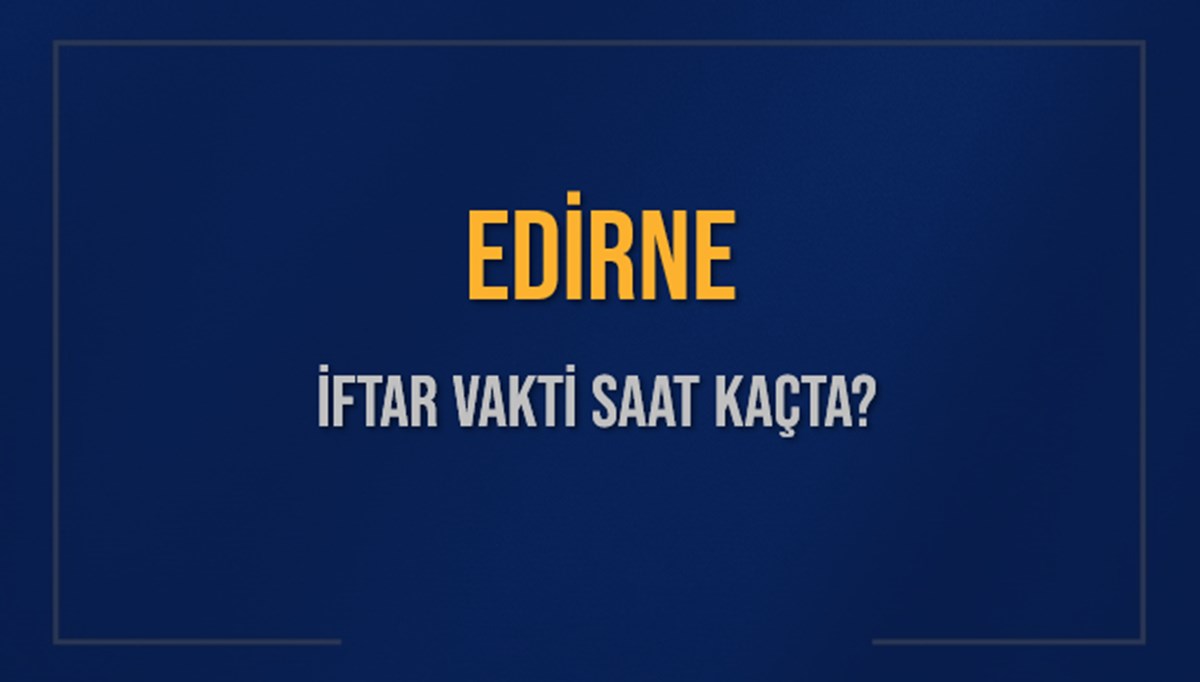 EDİRNE İFTAR VAKTİ SAAT KAÇTA OKUNUYOR? EDİRNE İçin İftar Saatleri Ne Kadar Kaldı? EDİRNE İftar Vakitleri Kaç Dakika Var? Diyanet 7 Mart 2025 EDİRNE Akşam Ezanı Bugün Ne Zaman Okunacak? EDİRNE İFTAR VAKTİ SAAT KAÇTA OKUNUYOR? EDİRNE İçin İftar Saatleri Ne Kadar Kaldı? EDİRNE İftar Vakitleri Kaç Dakika Var? Diyanet 7 Mart 2025 EDİRNE Akşam Ezanı Bugün Ne Zaman Okunacak?