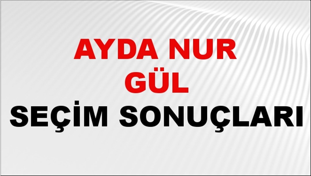 Ayda Nur Gül Seçim Sonuçları 2024 Canlı: 31 Mart 2024 Türkiye Ayda Nur Gül Yerel Seçim Sonucu ve İlçe İlçe YSK Oy Sonuçları Son Dakika