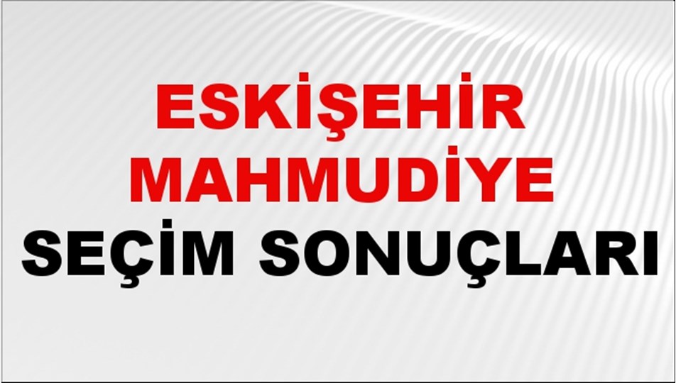 Eskişehir MAHMUDİYE Seçim Sonuçları 2024 Canlı: 31 Mart 2024 Türkiye MAHMUDİYE Yerel Seçim Sonucu ve YSK Oy Sonuçları Son Dakika