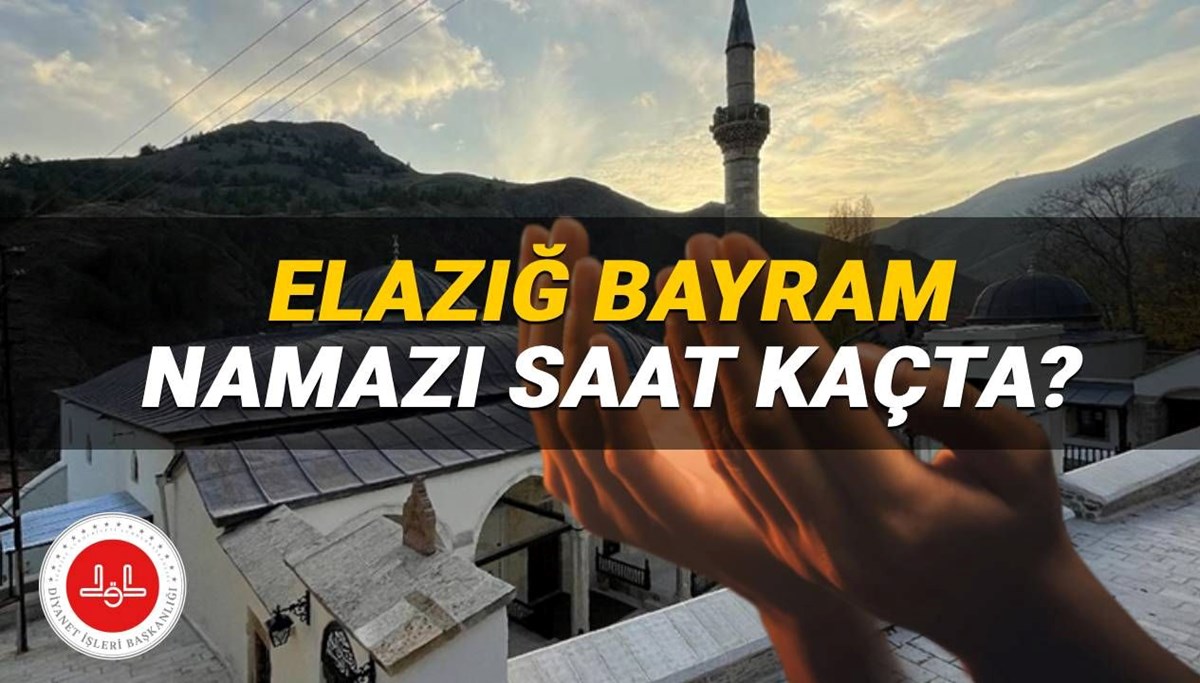 Elazığ bayram namazı 2025 saat kaçta kılınacak? Diyanet Elazığ bayram namazı saati (Kurban Bayramı)