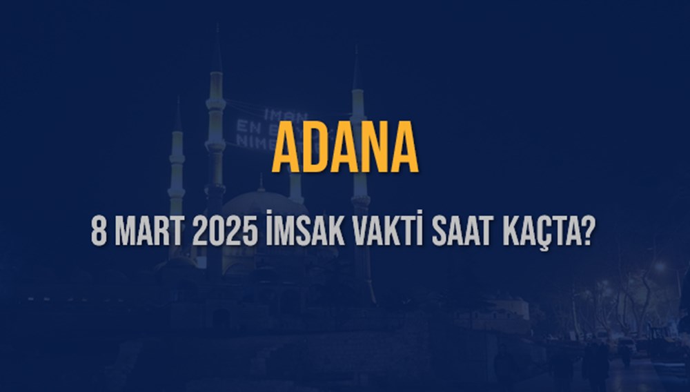 Adana'da İmsak Vakti Heyecanı: 8 Mart 2025 Sahura Ne Kadar Kaldı? 75 PE uYTmuPUG4WJ9D1tqGtQ