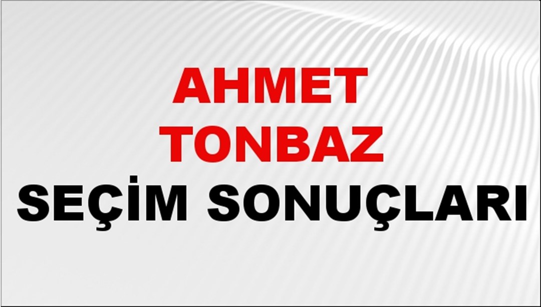 Ahmet Tonbaz Seçim Sonuçları 2024 Canlı: 31 Mart 2024 Türkiye Ahmet Tonbaz Yerel Seçim Sonucu ve İlçe İlçe YSK Oy Sonuçları Son Dakika