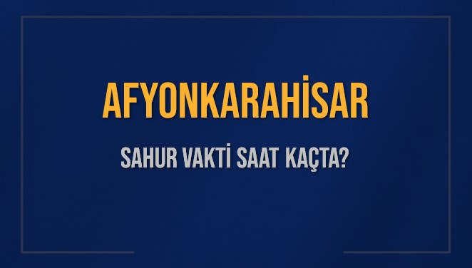 AFYONKARAHİSAR SAHUR VAKTİ SAAT KAÇTA? AFYONKARAHİSAR Sahur Vakitleri Ne Kadar Kaldı? AFYONKARAHİSAR İçin Sahur Saatleri Saat Kaçta Bitiyor? Diyanet 2 Mart 2025 AFYONKARAHİSAR İmsak Vakti Saat Kaçta Okunuyor?