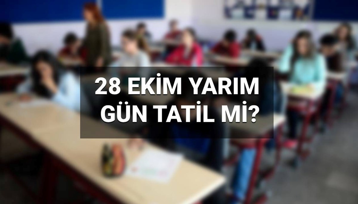 28 Ekim okullar ve üniversiteler yarım gün mü, tatil mi? 28 Ekim yarım gün tatil mi, nereler kapalı?