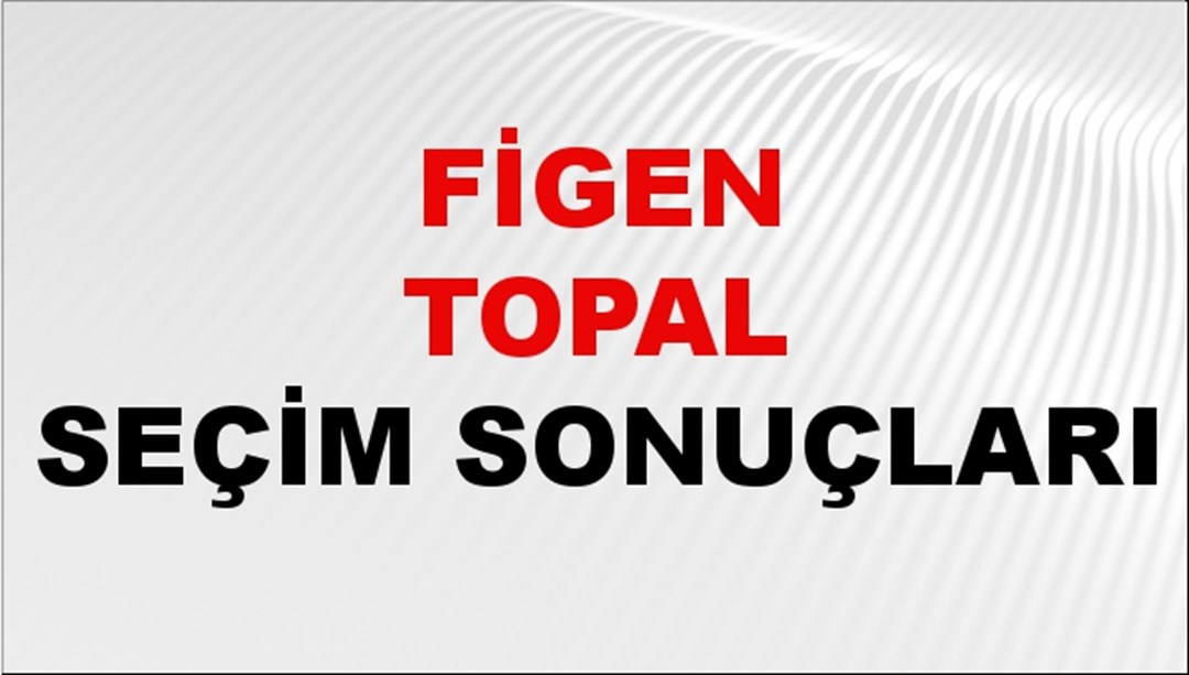 Figen Topal Seçim Sonuçları 2024 Canlı: 31 Mart 2024 Türkiye Figen Topal Yerel Seçim Sonucu ve İlçe İlçe YSK Oy Sonuçları Son Dakika