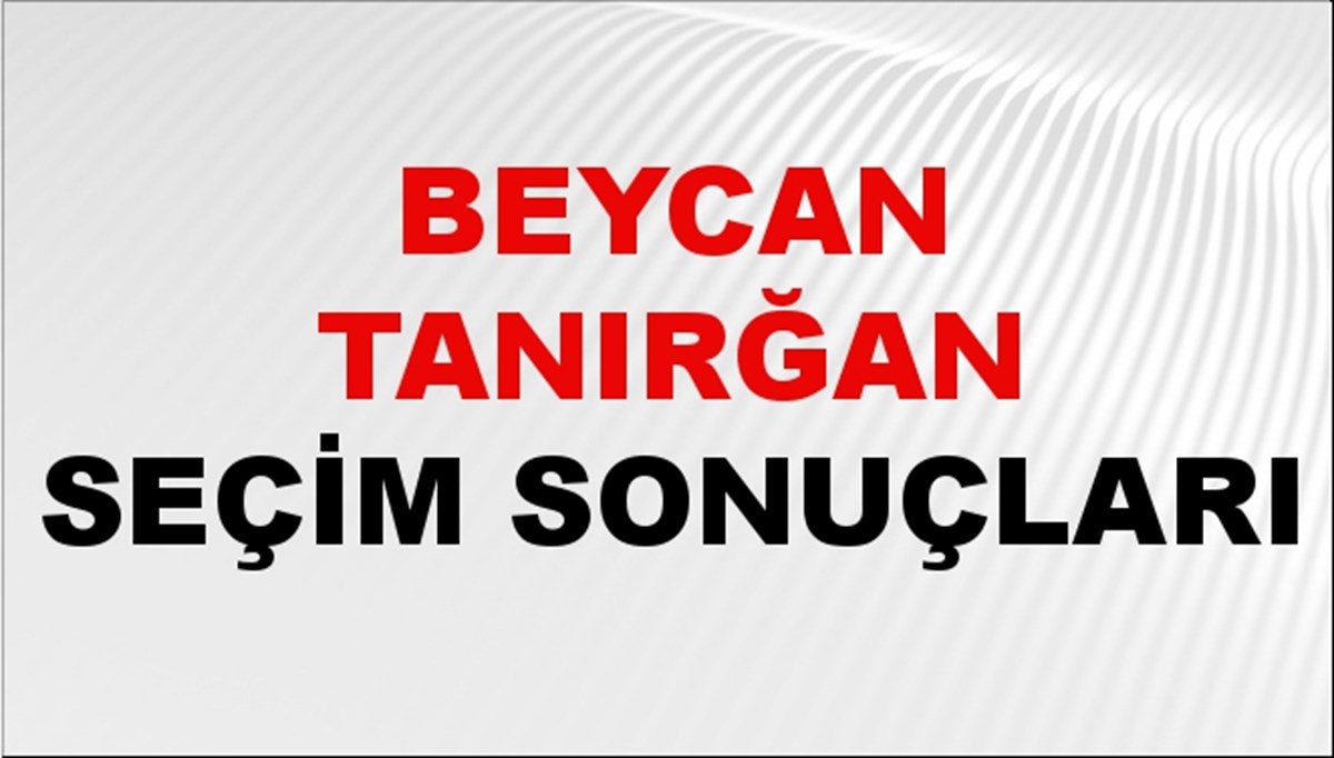 Beycan Tanırğan Seçim Sonuçları 2024 Canlı: 31 Mart 2024 Türkiye Beycan Tanırğan Yerel Seçim Sonucu ve İlçe İlçe YSK Oy Sonuçları Son Dakika