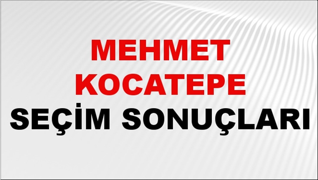 Mehmet Kocatepe Seçim Sonuçları 2024 Canlı: 31 Mart 2024 Türkiye Mehmet Kocatepe Yerel Seçim Sonucu ve İlçe İlçe YSK Oy Sonuçları Son Dakika